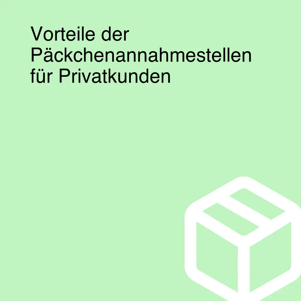 Vorteile der Päckchenannahmestellen für Privatkunden