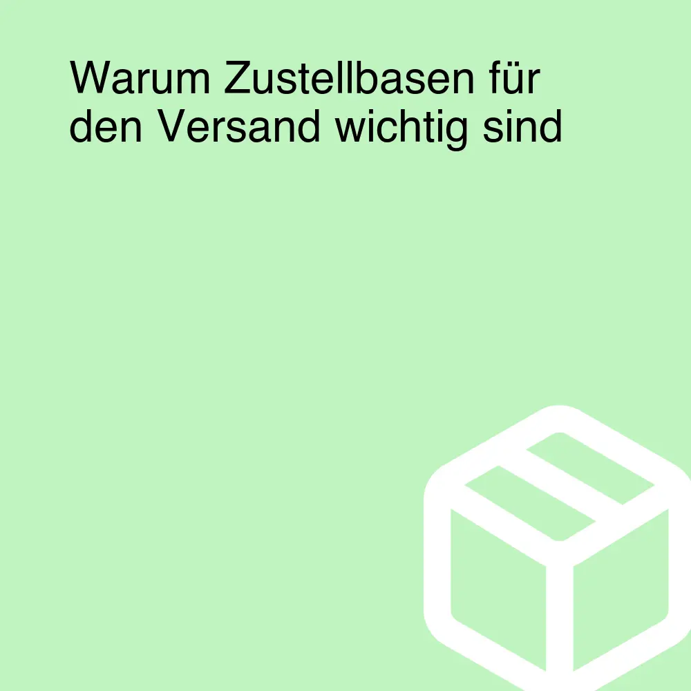 Warum Zustellbasen für den Versand wichtig sind