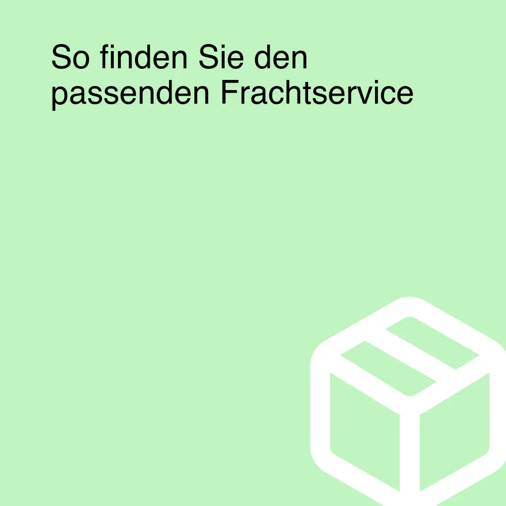 So finden Sie den passenden Frachtservice