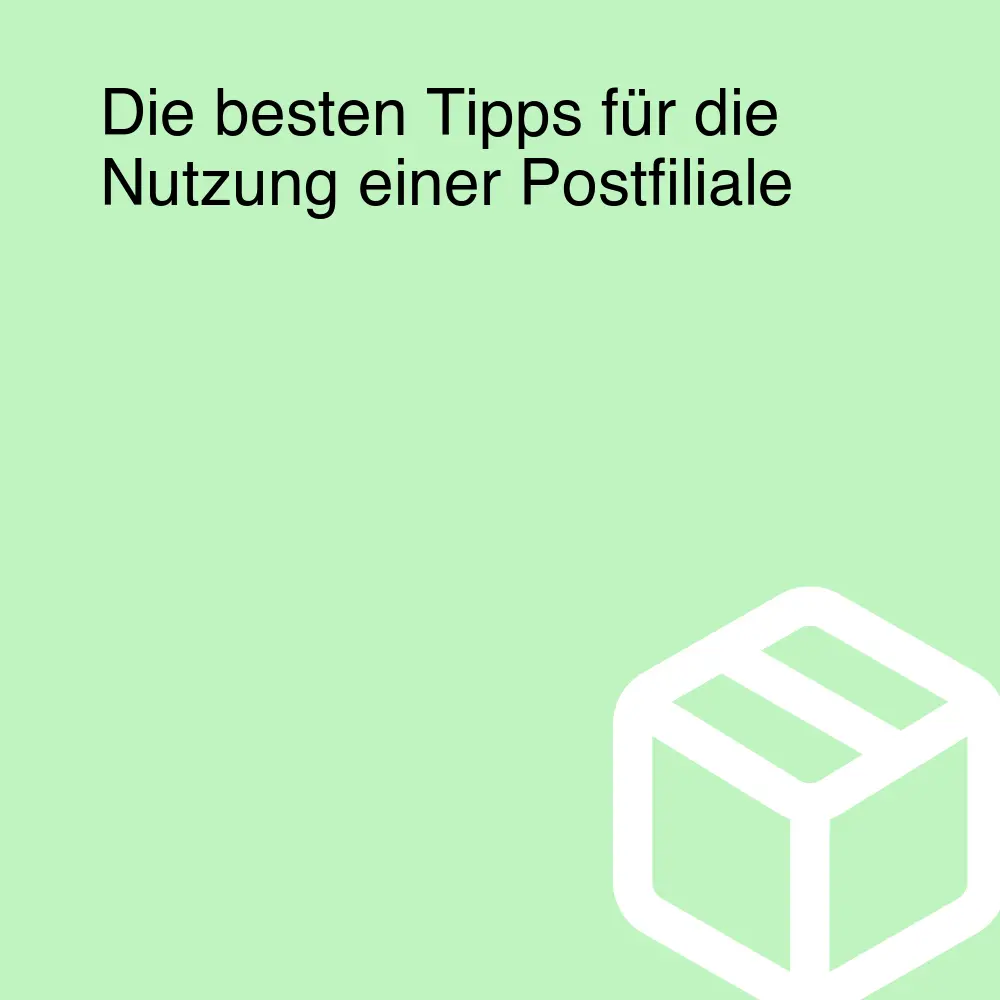 Die besten Tipps für die Nutzung einer Postfiliale