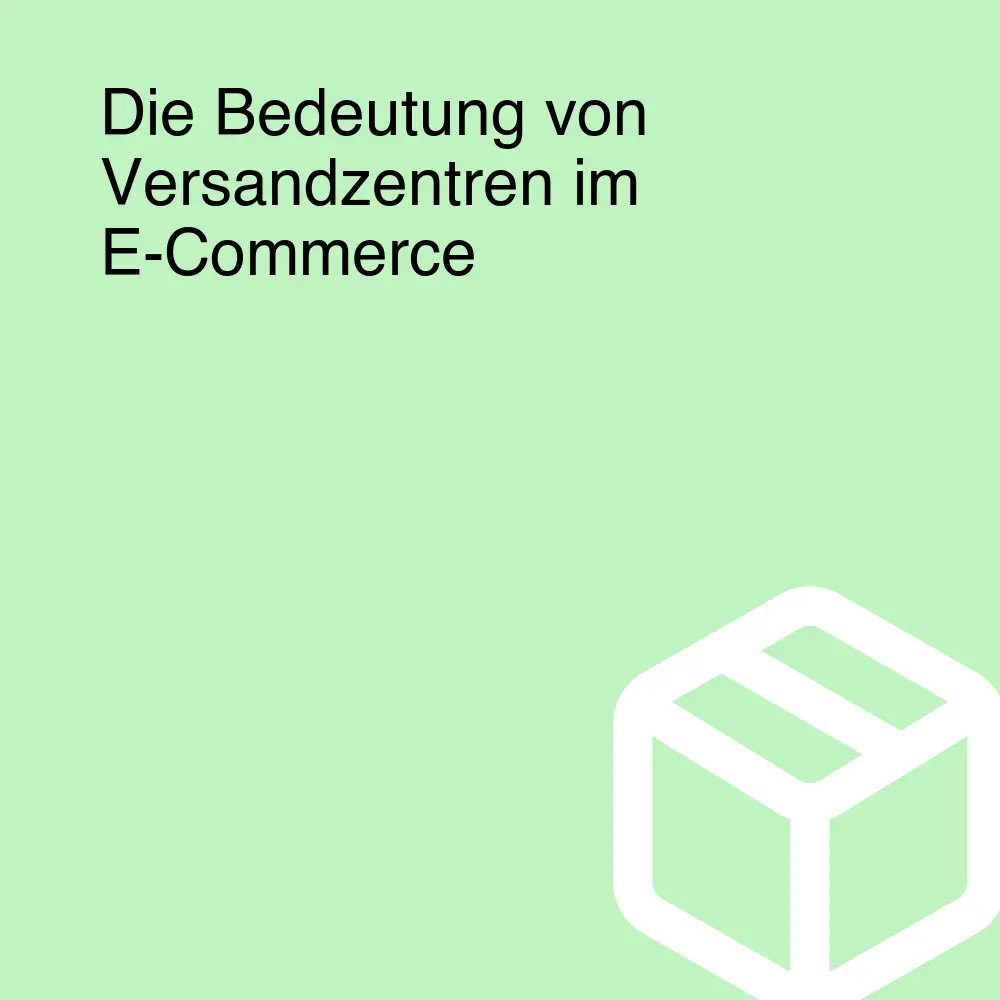 Die Bedeutung von Versandzentren im E-Commerce