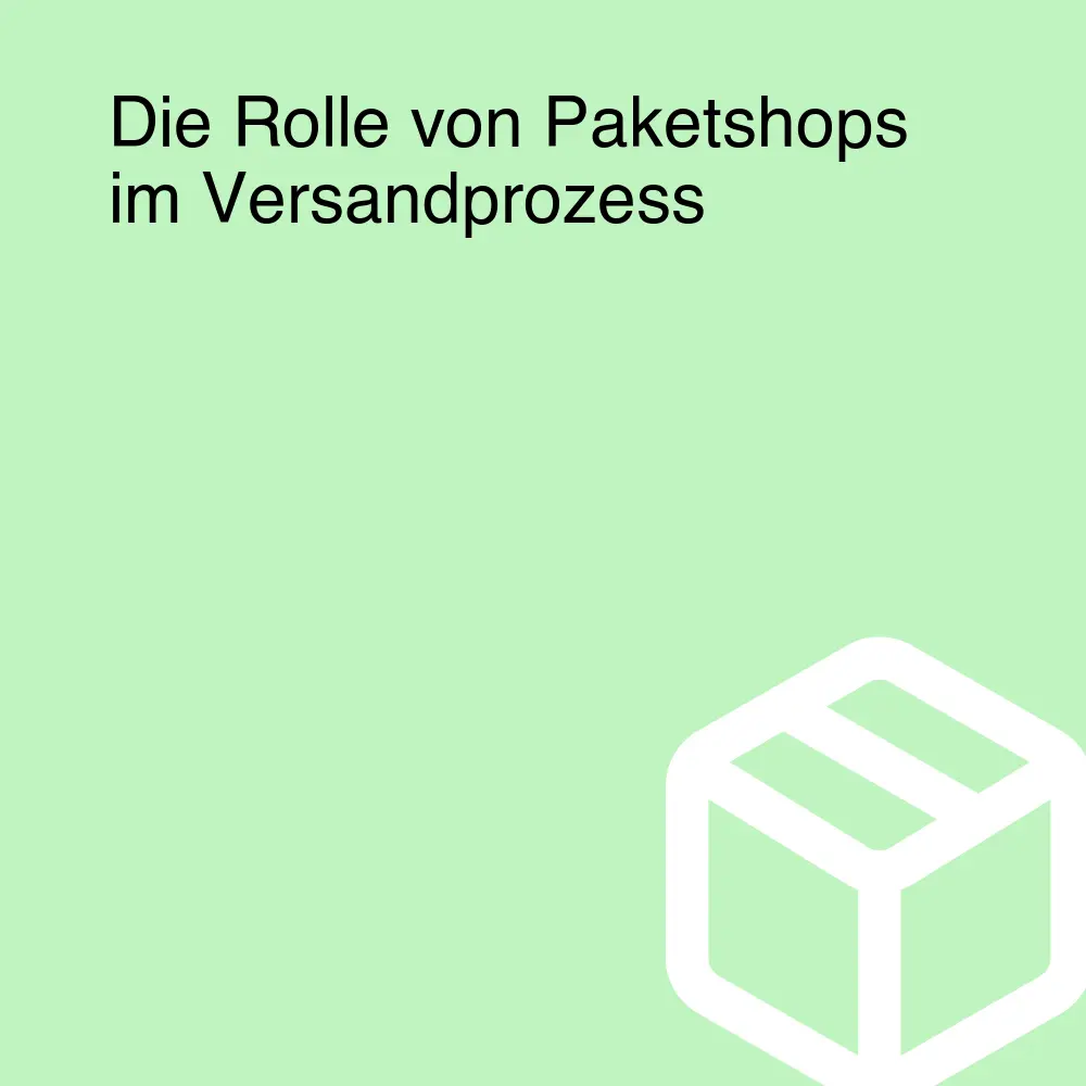 Die Rolle von Paketshops im Versandprozess