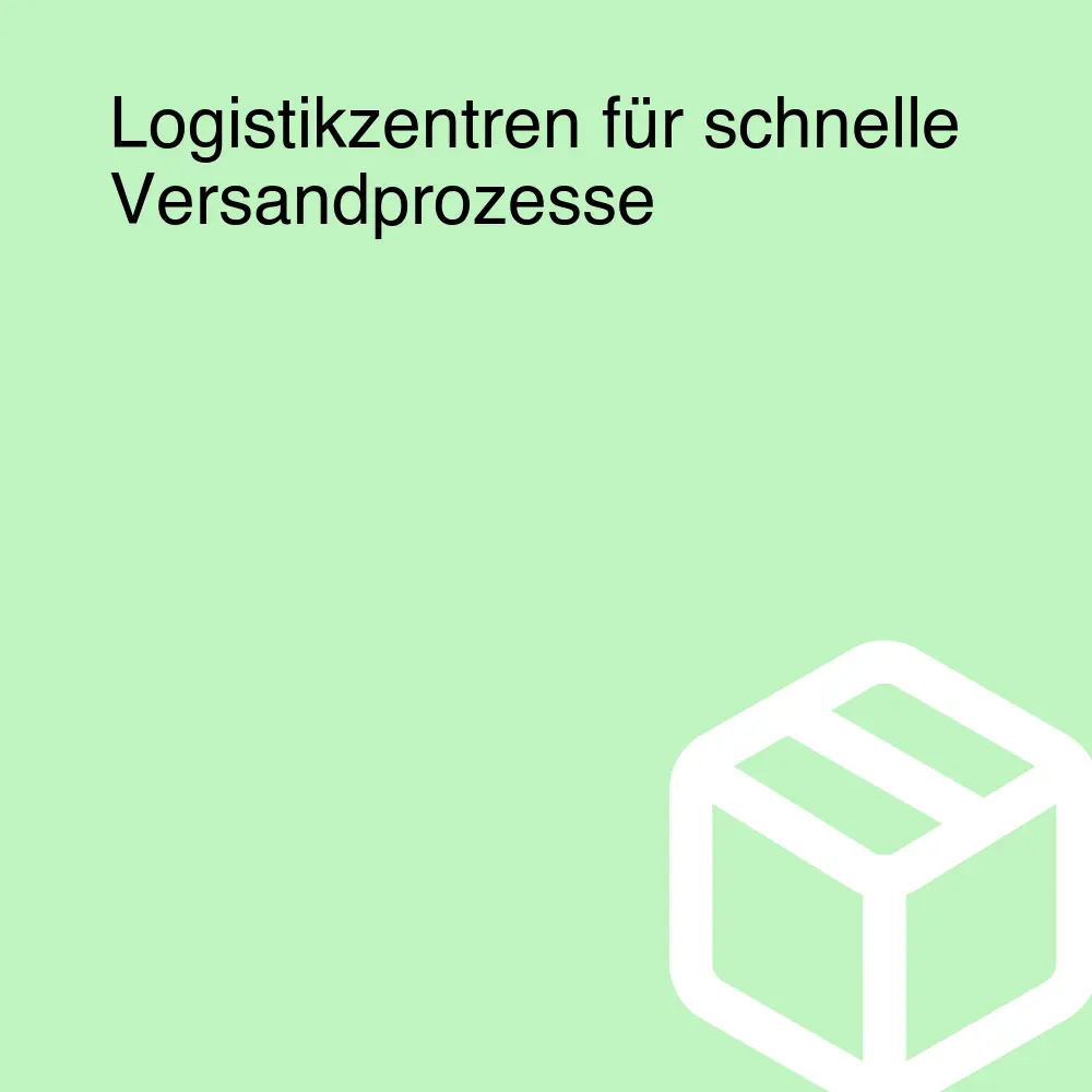 Logistikzentren für schnelle Versandprozesse