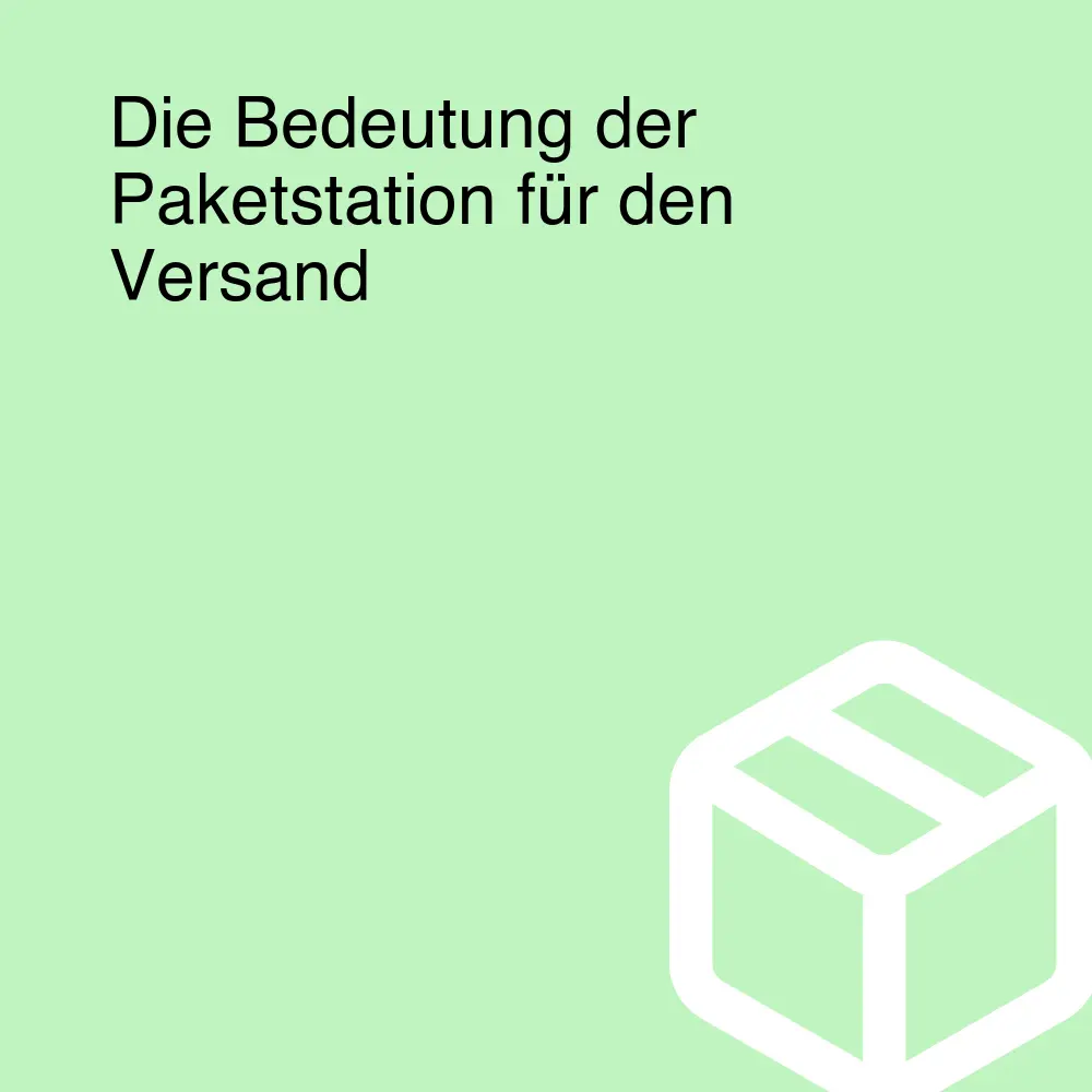 Die Bedeutung der Paketstation für den Versand