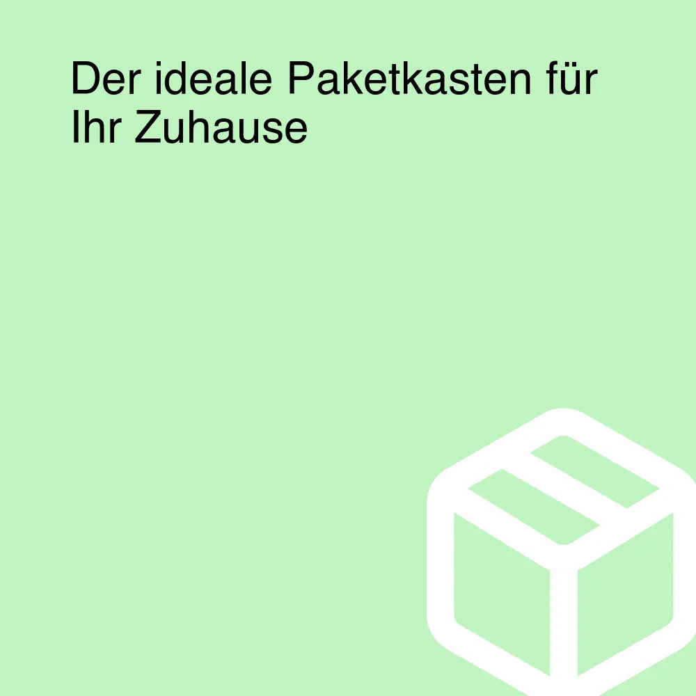 Der ideale Paketkasten für Ihr Zuhause