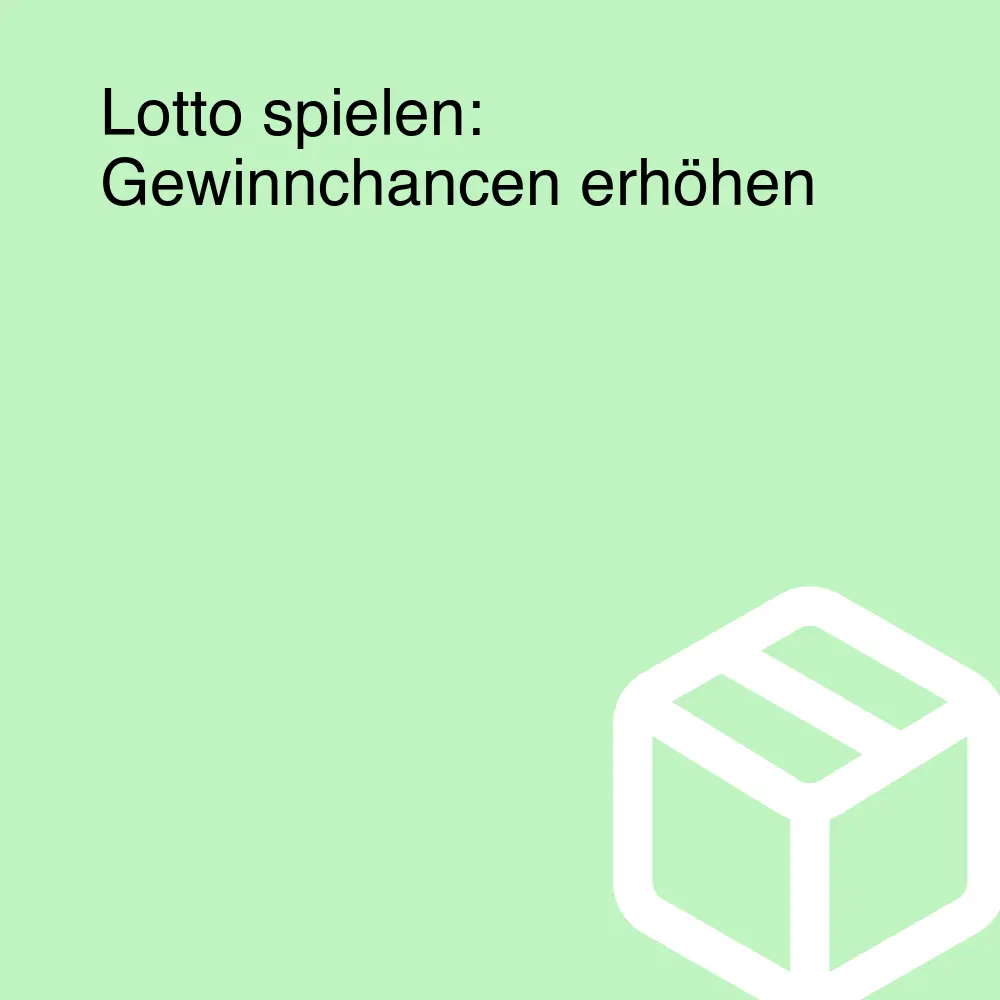 Lotto spielen: Gewinnchancen erhöhen