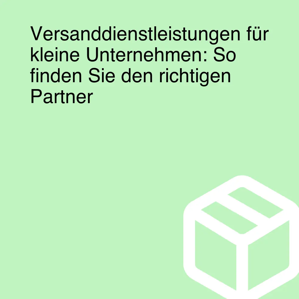 Versanddienstleistungen für kleine Unternehmen: So finden Sie den richtigen Partner