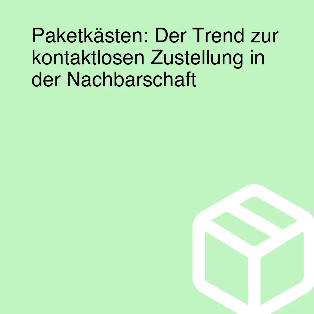 Paketkästen: Der Trend zur kontaktlosen Zustellung in der Nachbarschaft