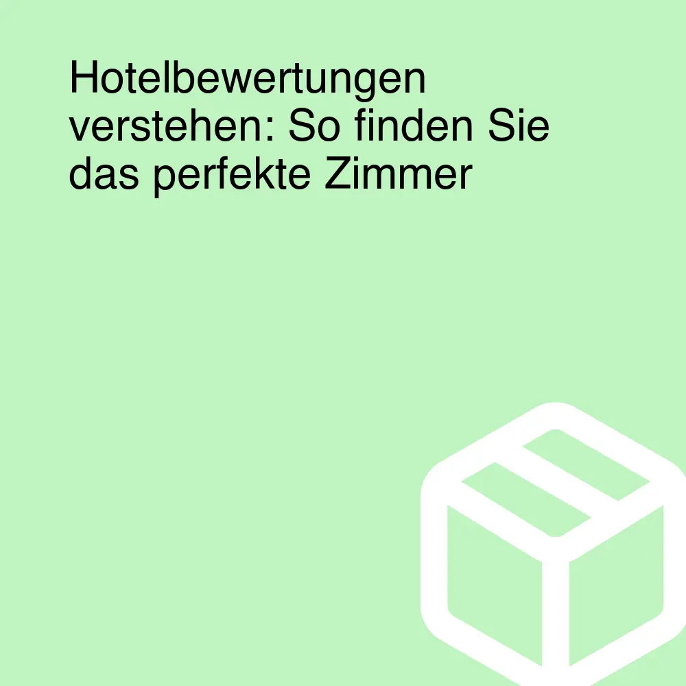 Hotelbewertungen verstehen: So finden Sie das perfekte Zimmer