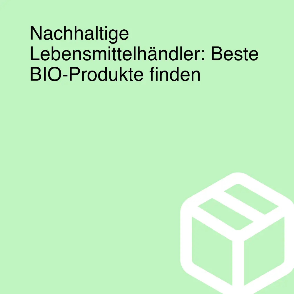 Nachhaltige Lebensmittelhändler: Beste BIO-Produkte finden