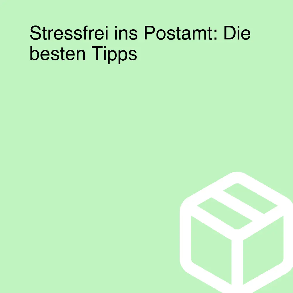 Stressfrei ins Postamt: Die besten Tipps