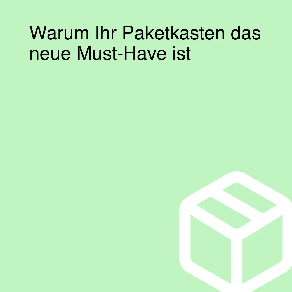 Warum Ihr Paketkasten das neue Must-Have ist