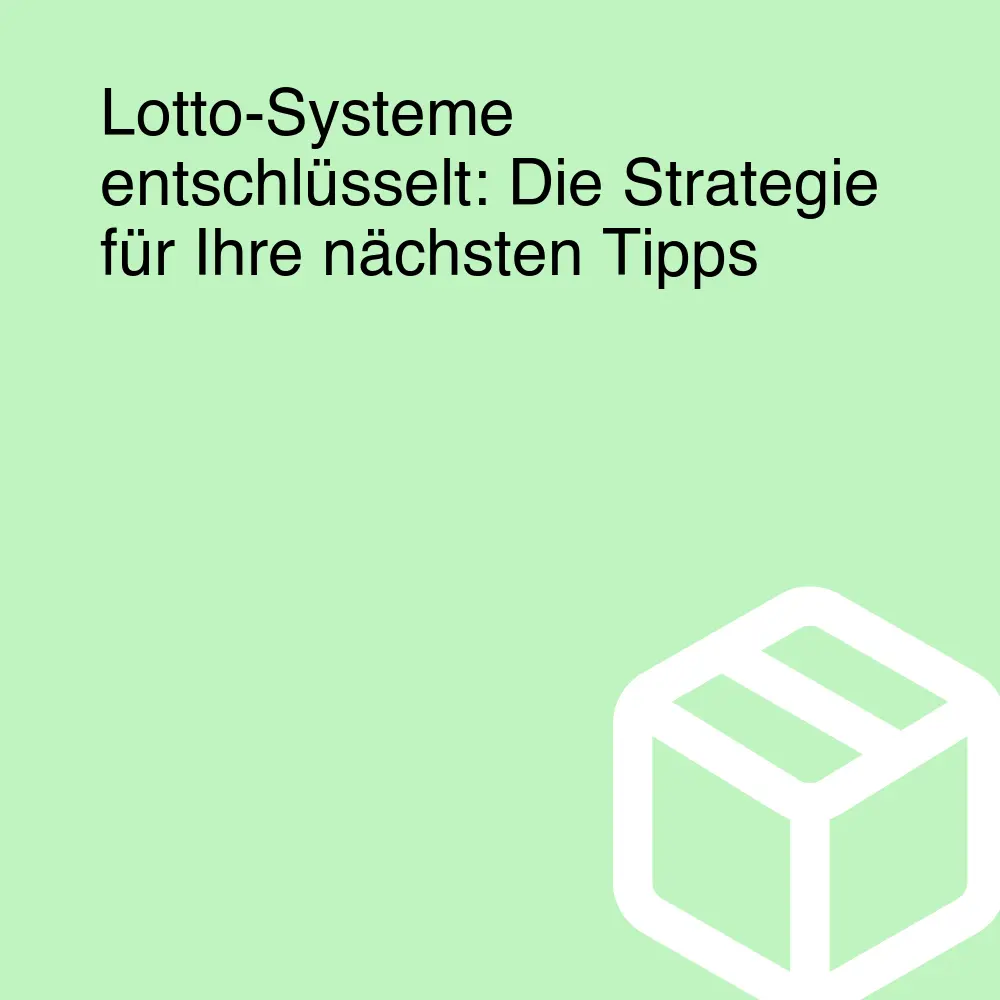 Lotto-Systeme entschlüsselt: Die Strategie für Ihre nächsten Tipps