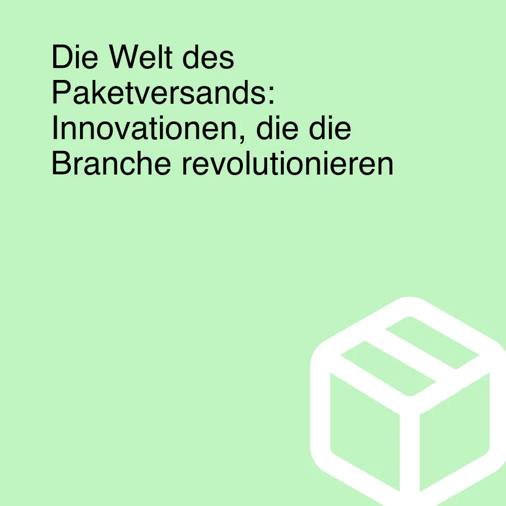 Die Welt des Paketversands: Innovationen, die die Branche revolutionieren Die Welt des Paketversands: Innovationen, die die Branche revolutionieren