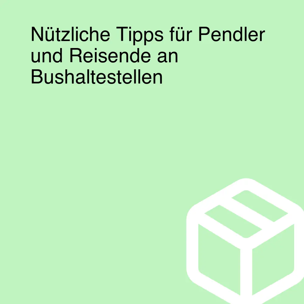 Nützliche Tipps für Pendler und Reisende an Bushaltestellen Nützliche Tipps für Pendler und Reisende an Bushaltestellen