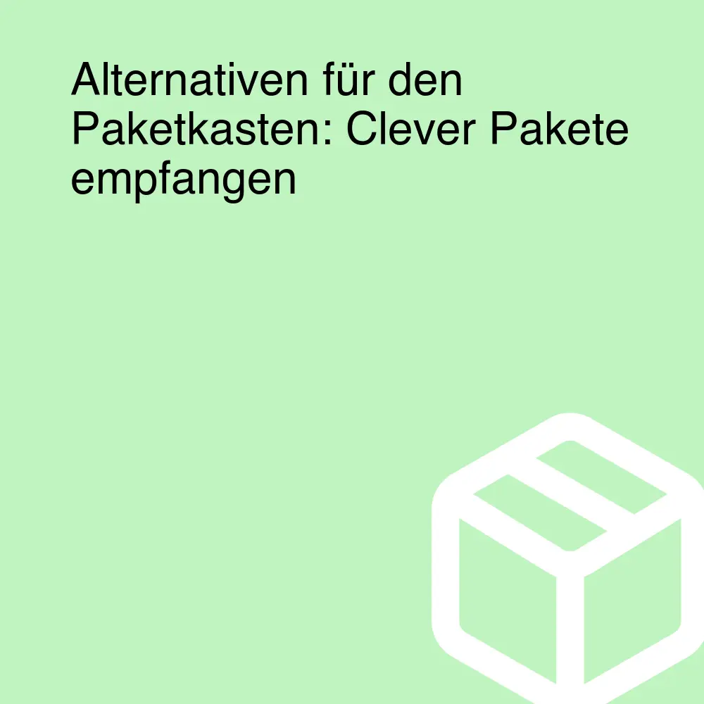 Alternativen für den Paketkasten: Clever Pakete empfangen