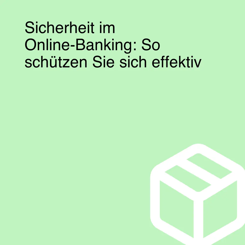 Sicherheit im Online-Banking: So schützen Sie sich effektiv
