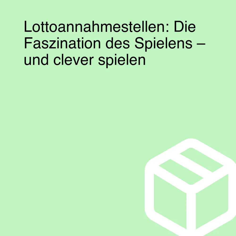 Lottoannahmestellen: Die Faszination des Spielens – und clever spielen Lottoannahmestellen: Die Faszination des Spielens – und clever spielen