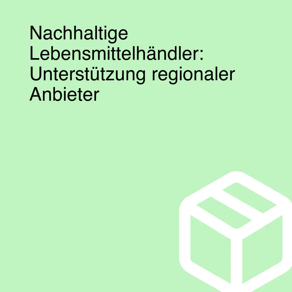 Nachhaltige Lebensmittelhändler: Unterstützung regionaler Anbieter Nachhaltige Lebensmittelhändler: Unterstützung regionaler Anbieter