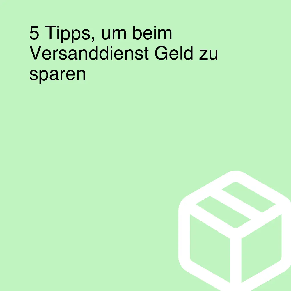 5 Tipps, um beim Versanddienst Geld zu sparen