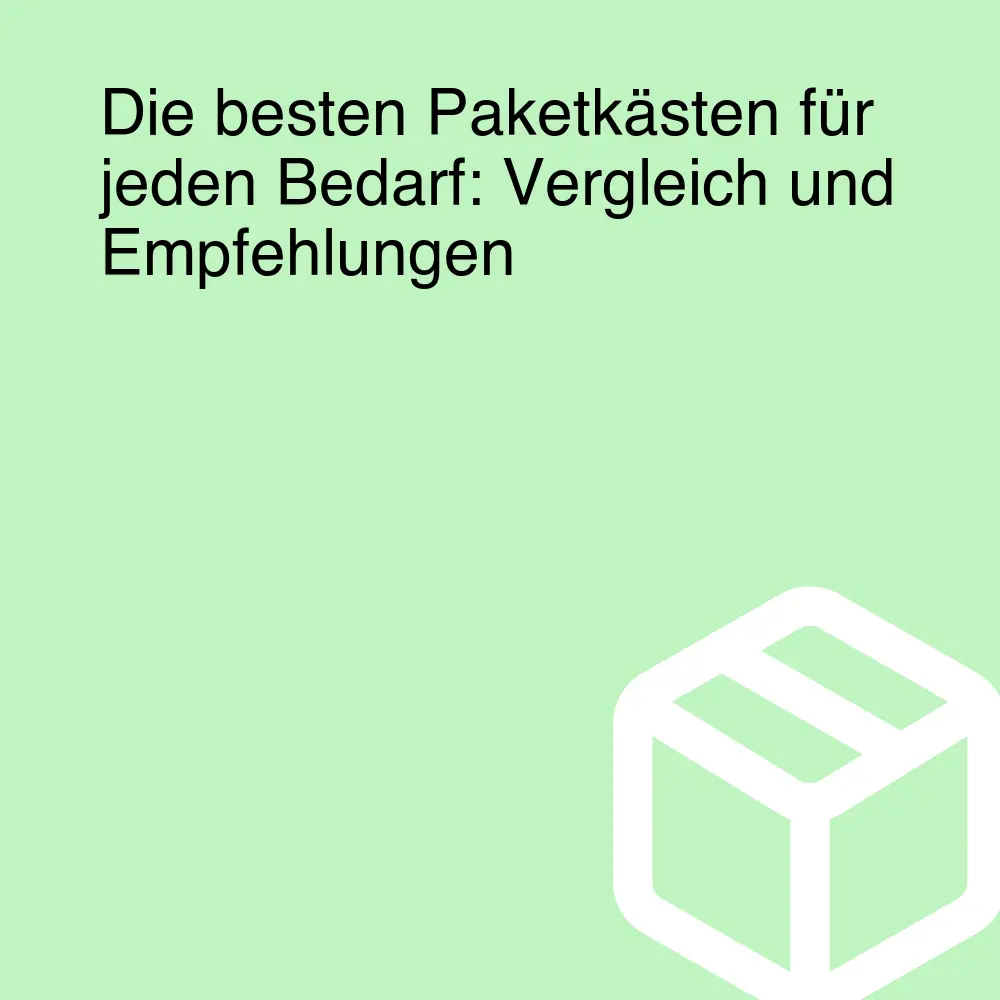 Die besten Paketkästen für jeden Bedarf: Vergleich und Empfehlungen