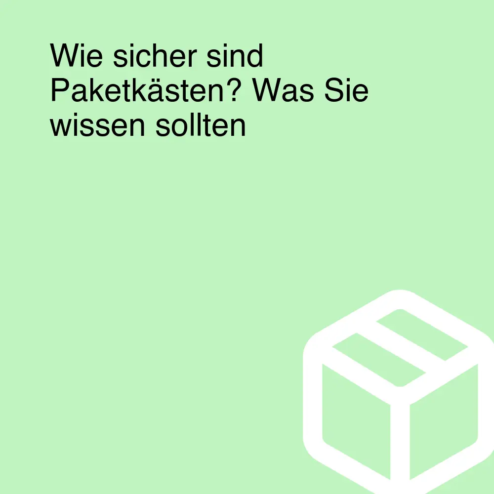 Wie sicher sind Paketkästen? Was Sie wissen sollten