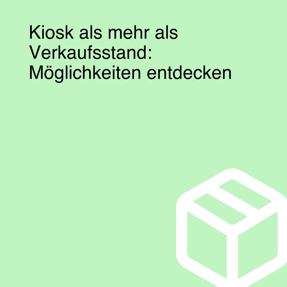 Kiosk als mehr als Verkaufsstand: Möglichkeiten entdecken