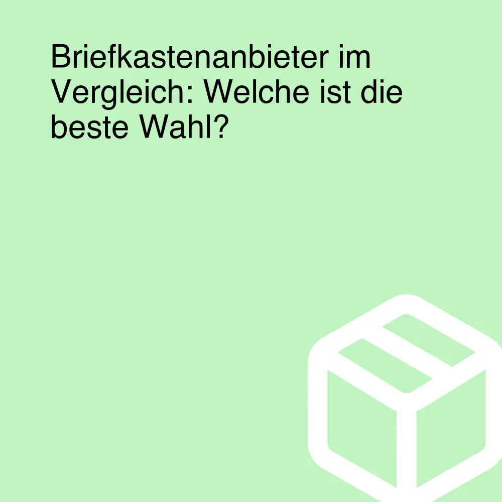 Briefkastenanbieter im Vergleich: Welche ist die beste Wahl?