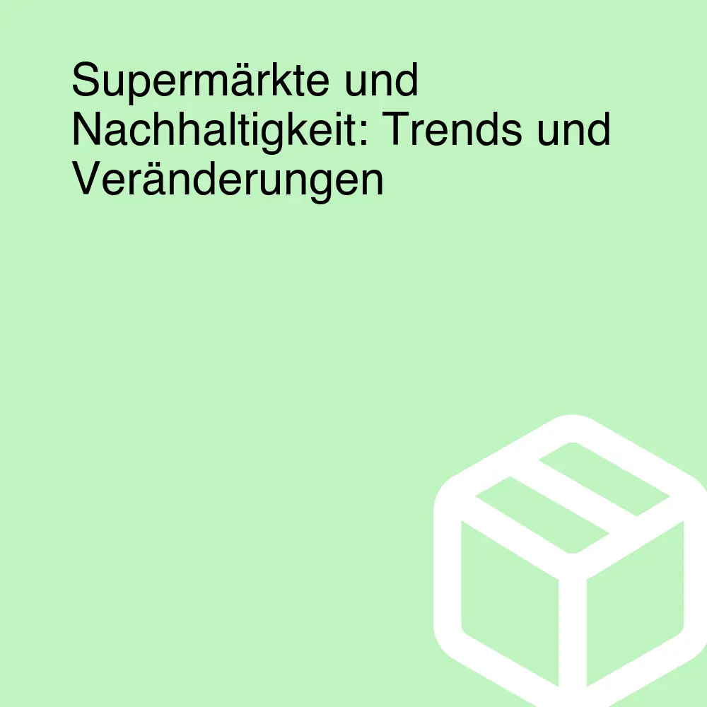 Supermärkte und Nachhaltigkeit: Trends und Veränderungen Supermärkte und Nachhaltigkeit: Trends und Veränderungen