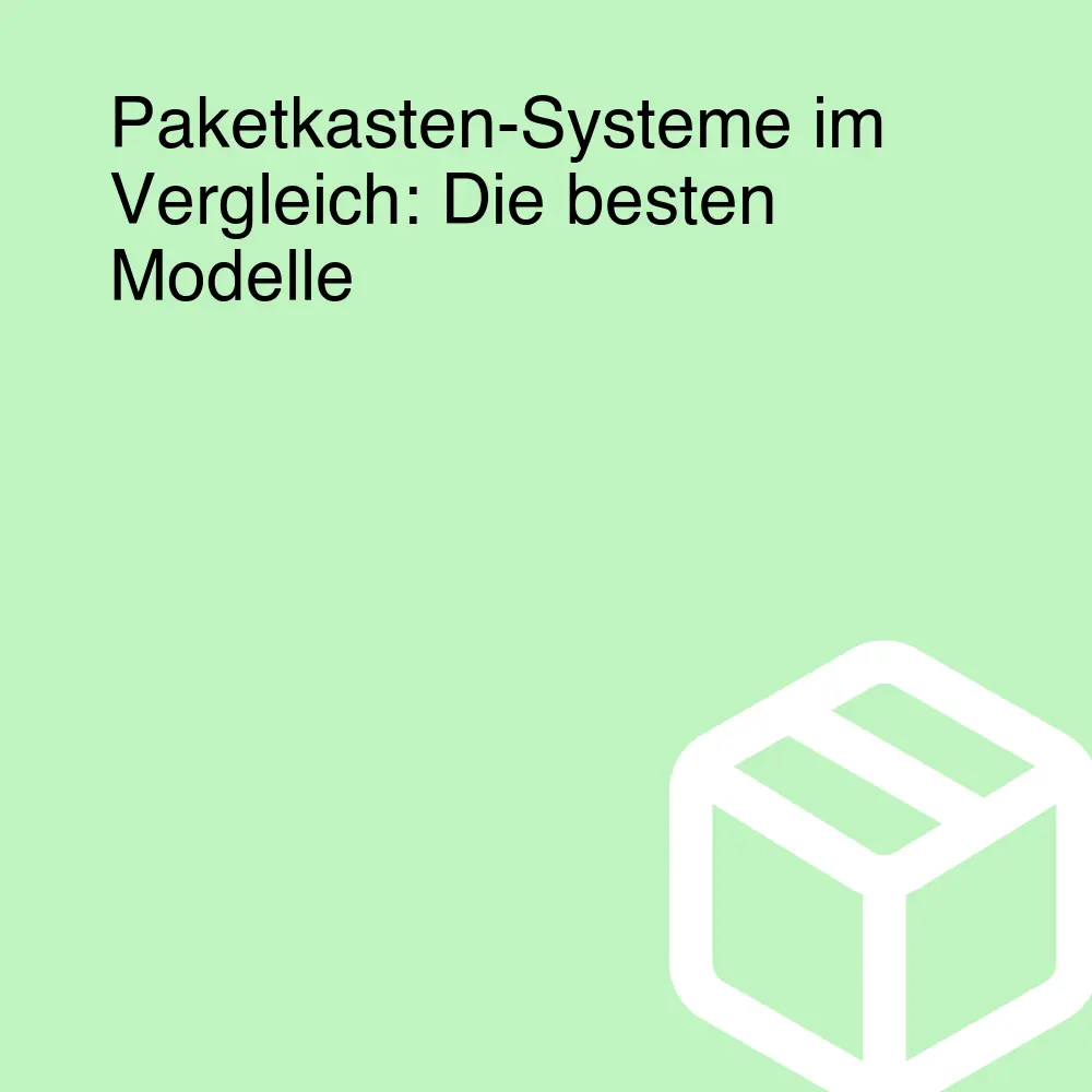 Paketkasten-Systeme im Vergleich: Die besten Modelle Paketkasten-Systeme im Vergleich: Die besten Modelle