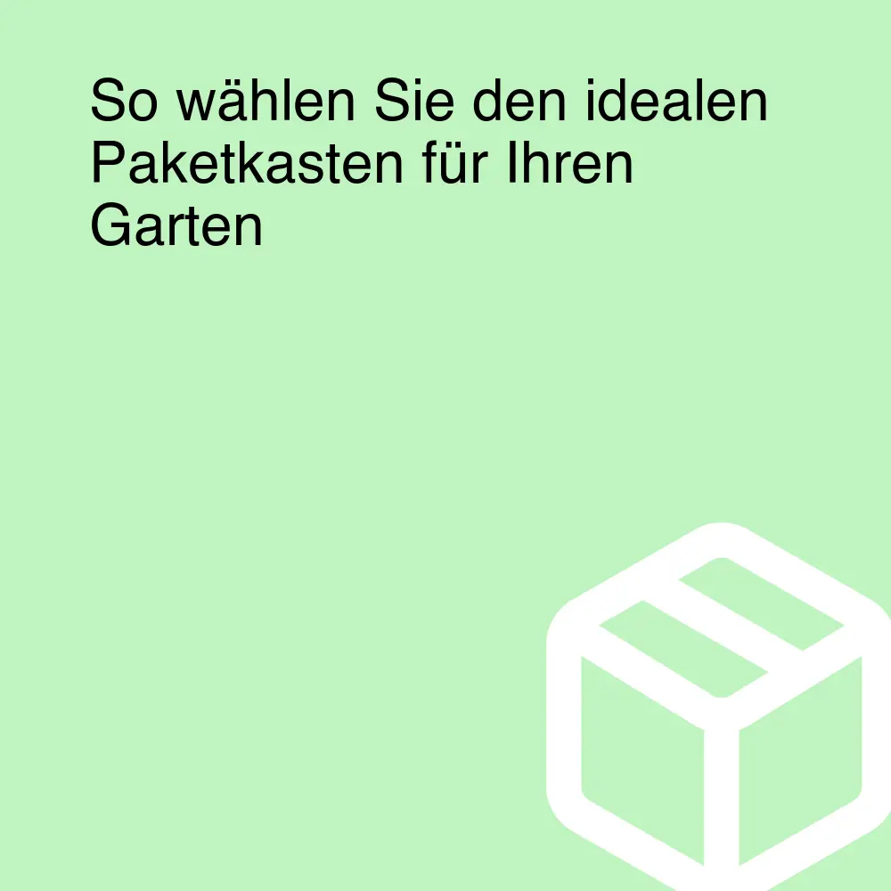 So wählen Sie den idealen Paketkasten für Ihren Garten So wählen Sie den idealen Paketkasten für Ihren Garten