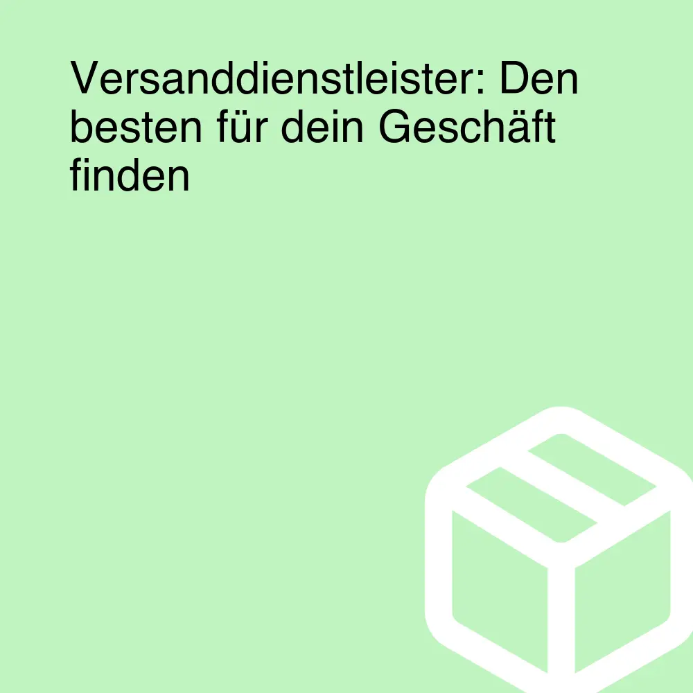 Versanddienstleister: Den besten für dein Geschäft finden Versanddienstleister: Den besten für dein Geschäft finden