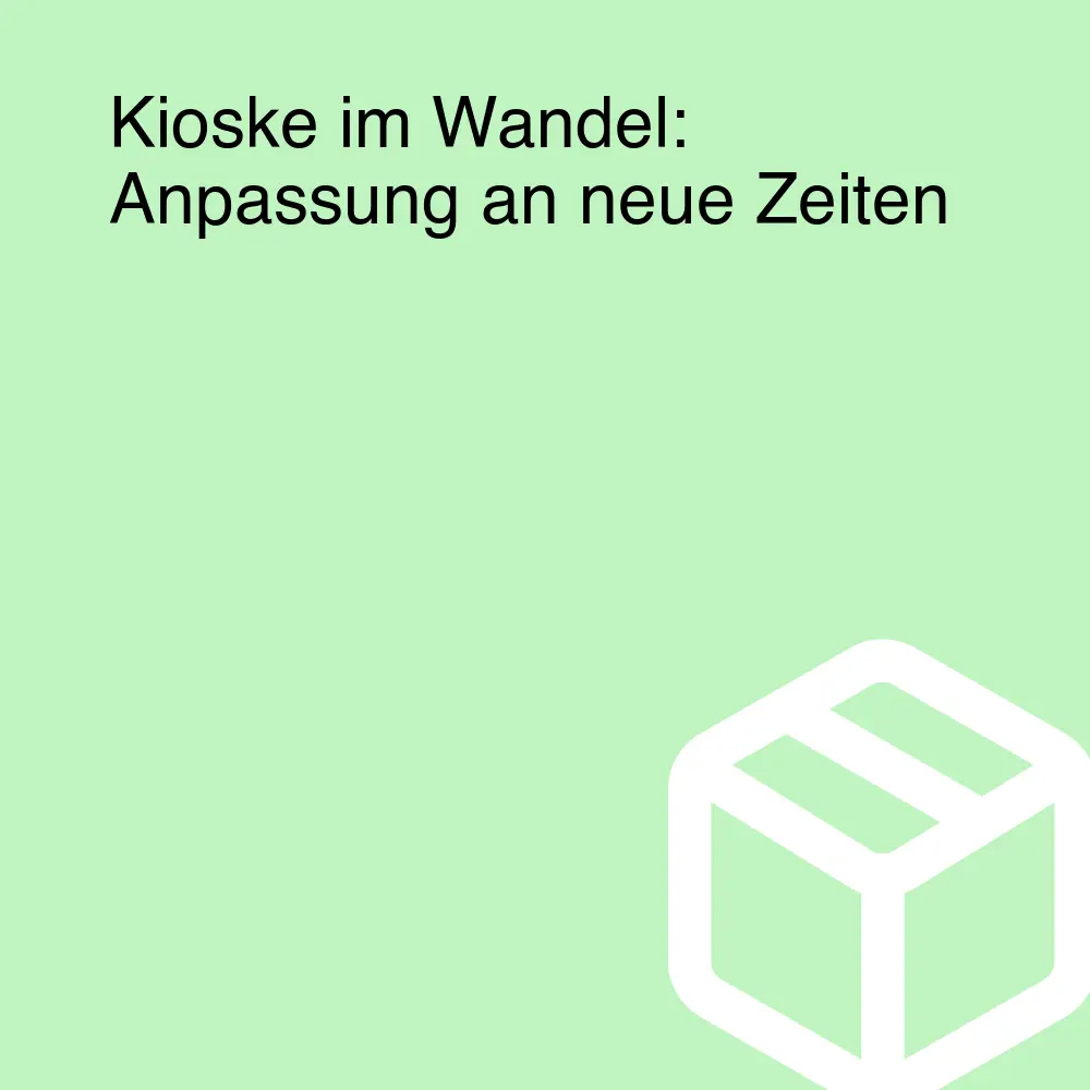 Kioske im Wandel: Anpassung an neue Zeiten