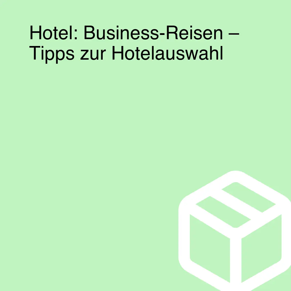 Hotel: Business-Reisen – Tipps zur Hotelauswahl