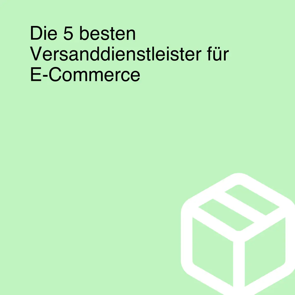 Die 5 besten Versanddienstleister für E-Commerce