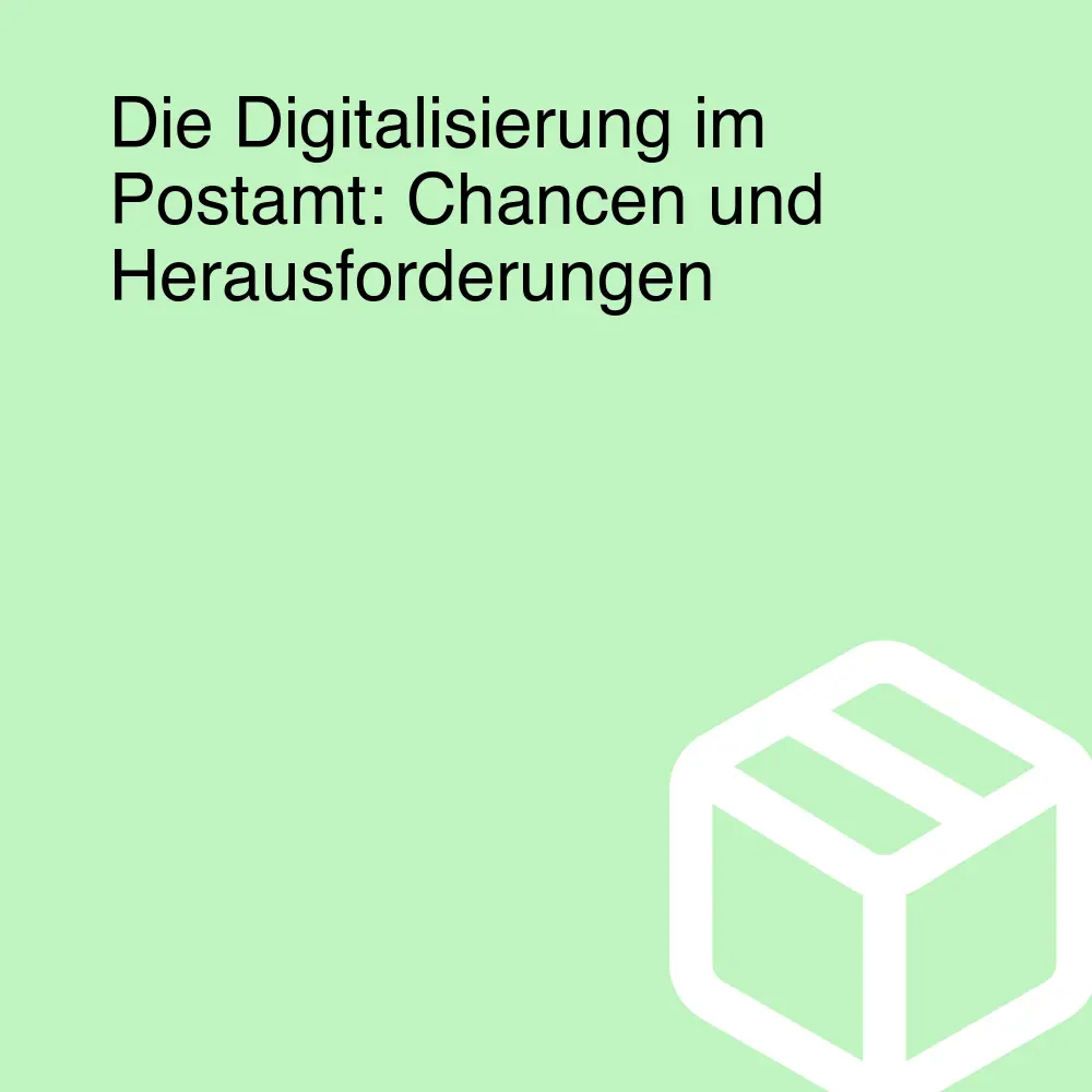 Die Digitalisierung im Postamt: Chancen und Herausforderungen