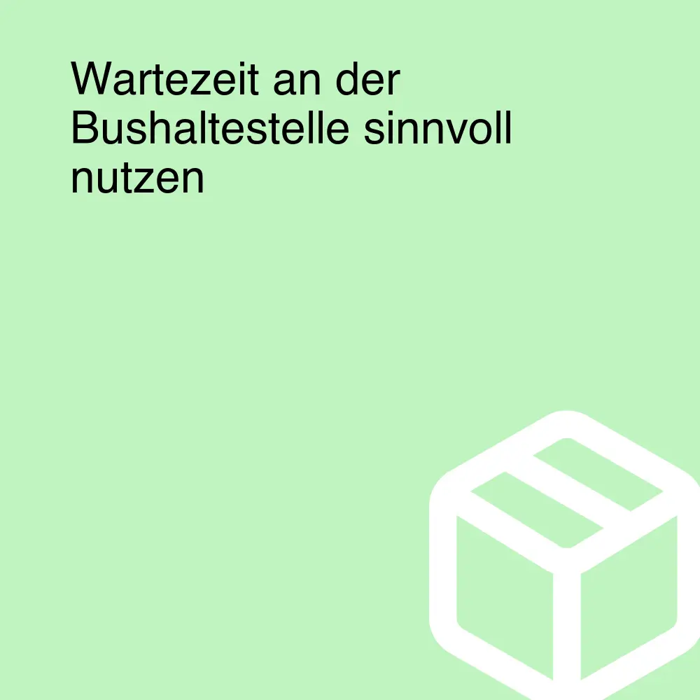 Wartezeit an der Bushaltestelle sinnvoll nutzen