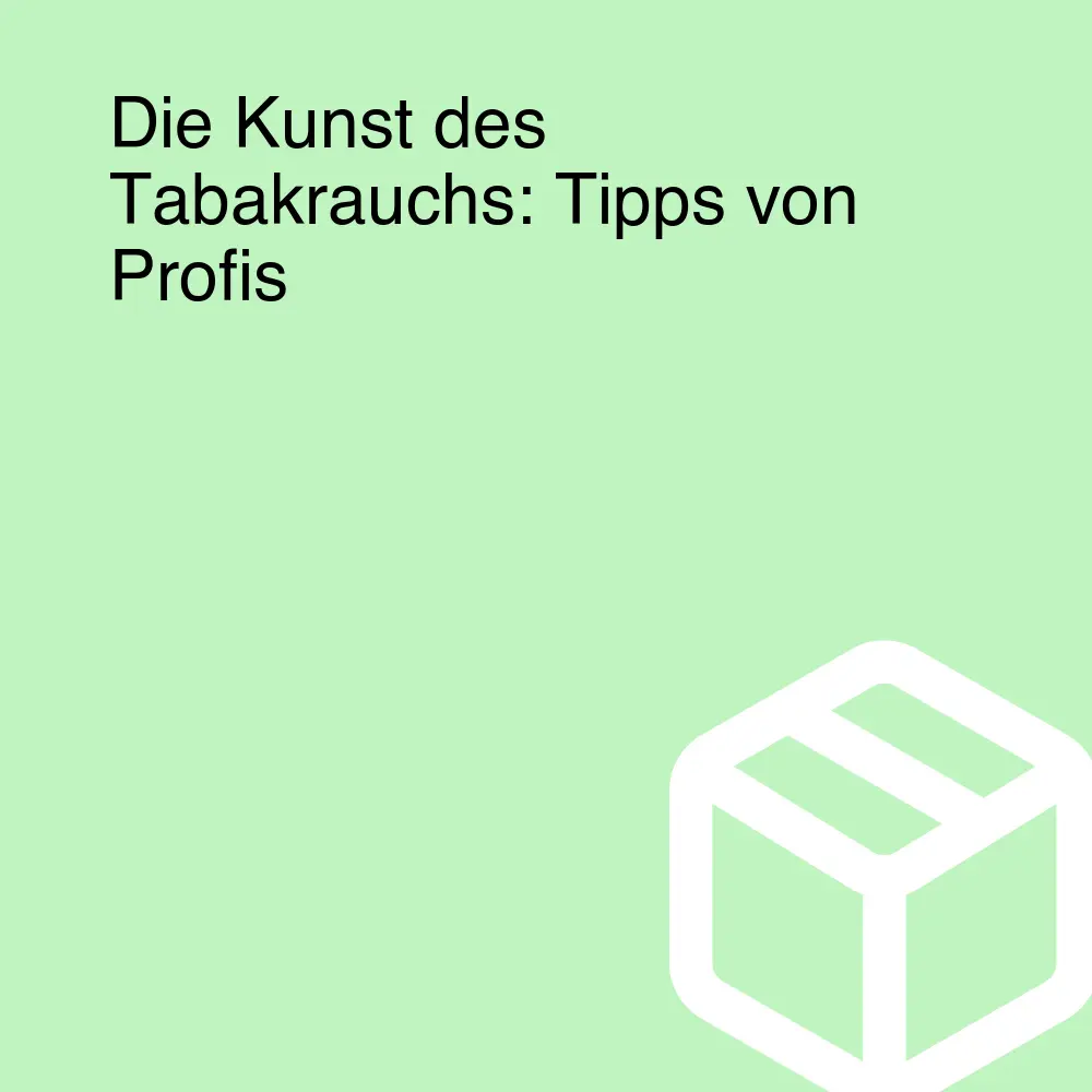 Die Kunst des Tabakrauchs: Tipps von Profis