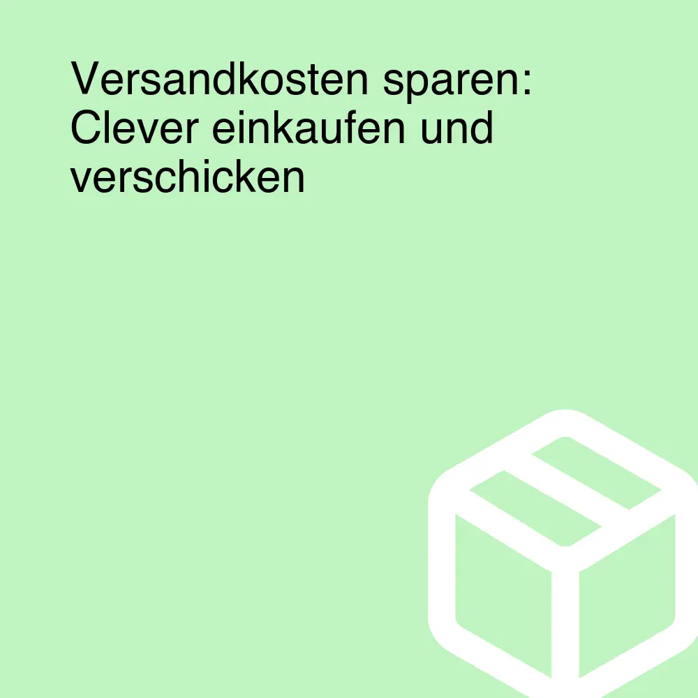 Versandkosten sparen: Clever einkaufen und verschicken