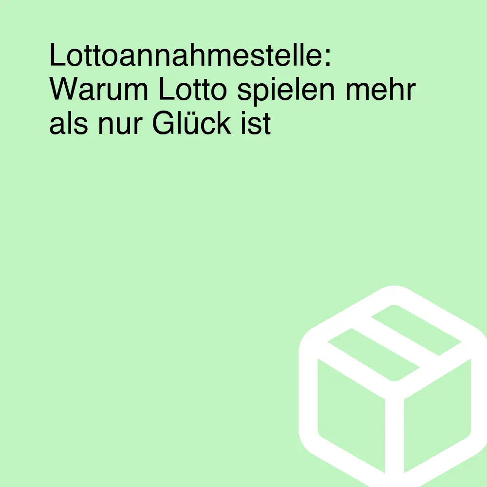 Lottoannahmestelle: Warum Lotto spielen mehr als nur Glück ist