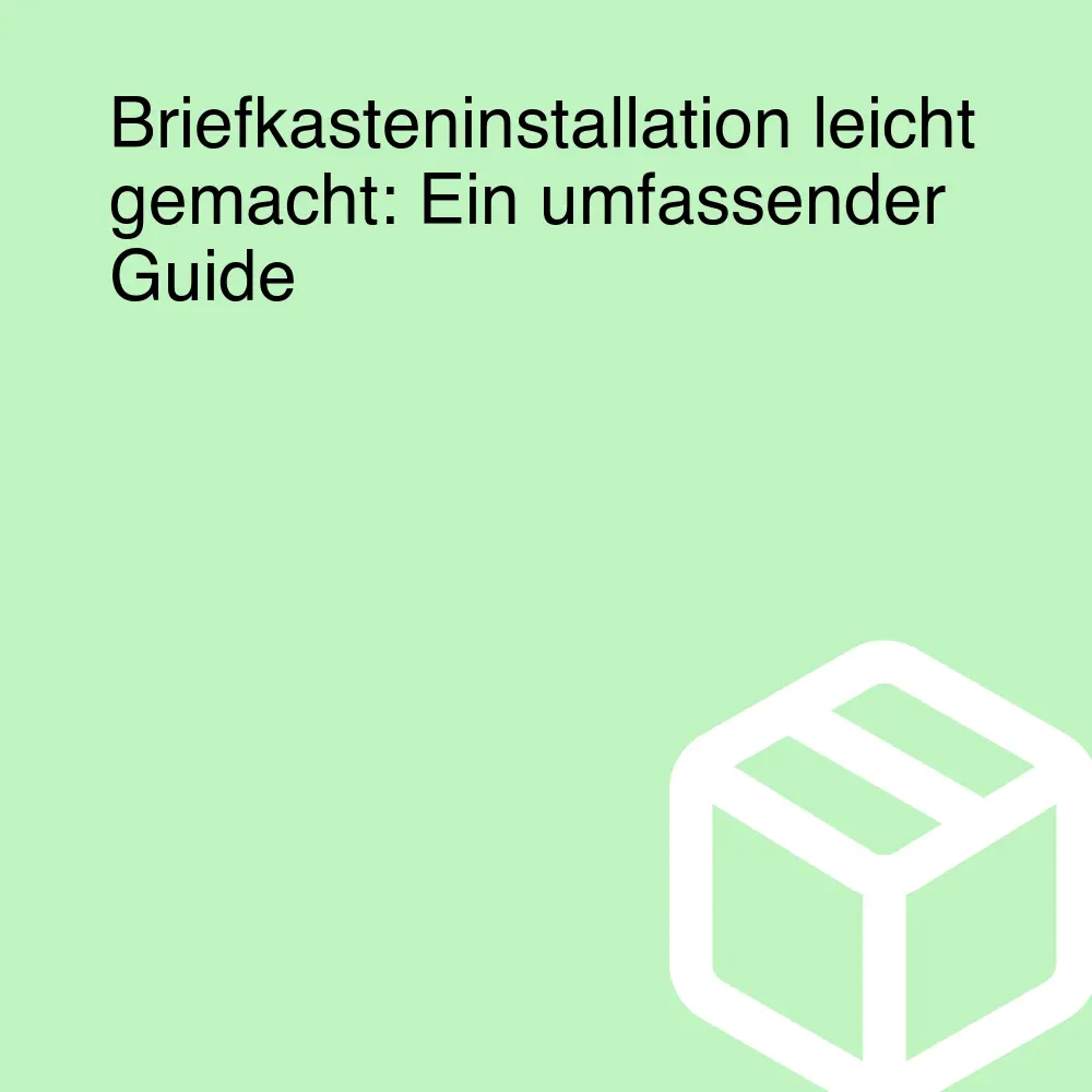 Briefkasteninstallation leicht gemacht: Ein umfassender Guide