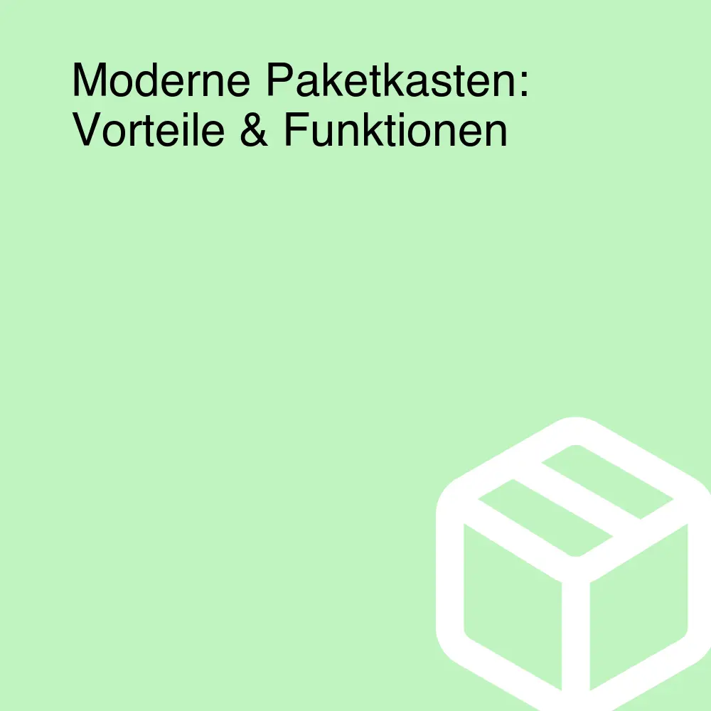 Moderne Paketkasten: Vorteile & Funktionen