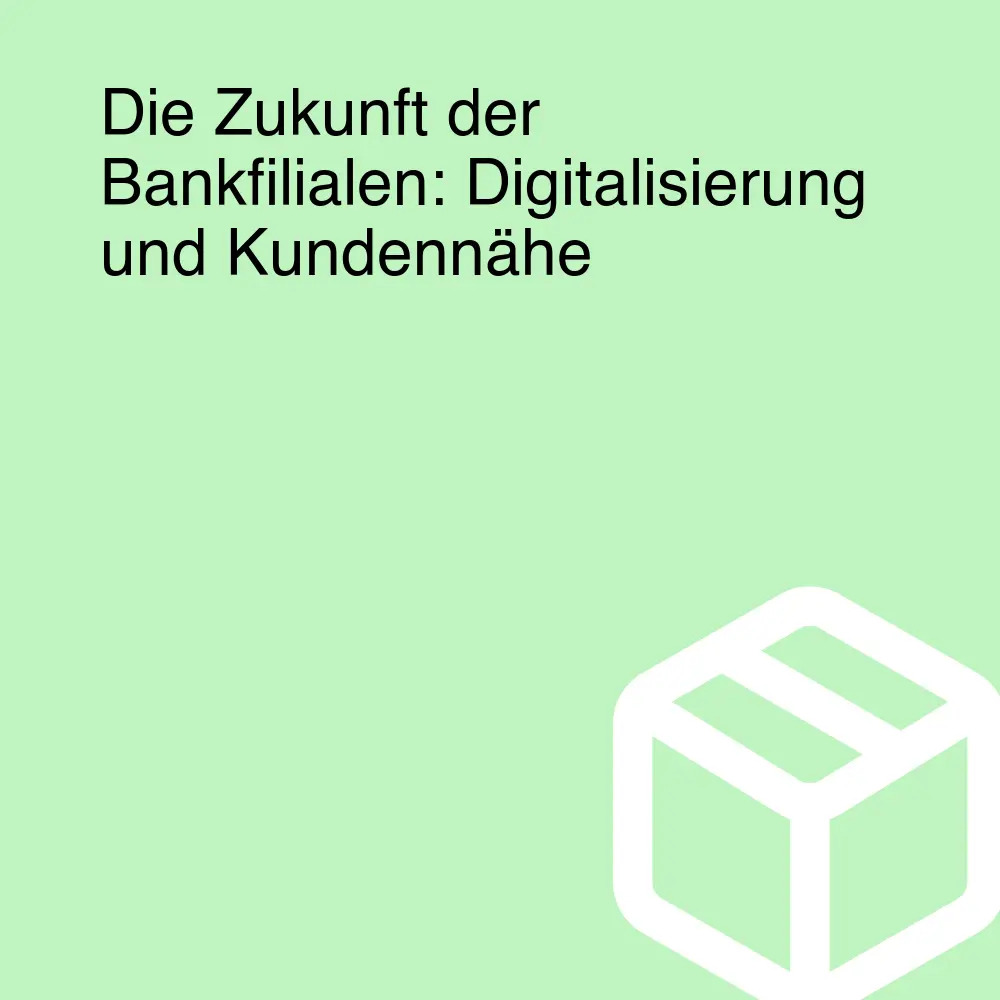 Die Zukunft der Bankfilialen: Digitalisierung und Kundennähe