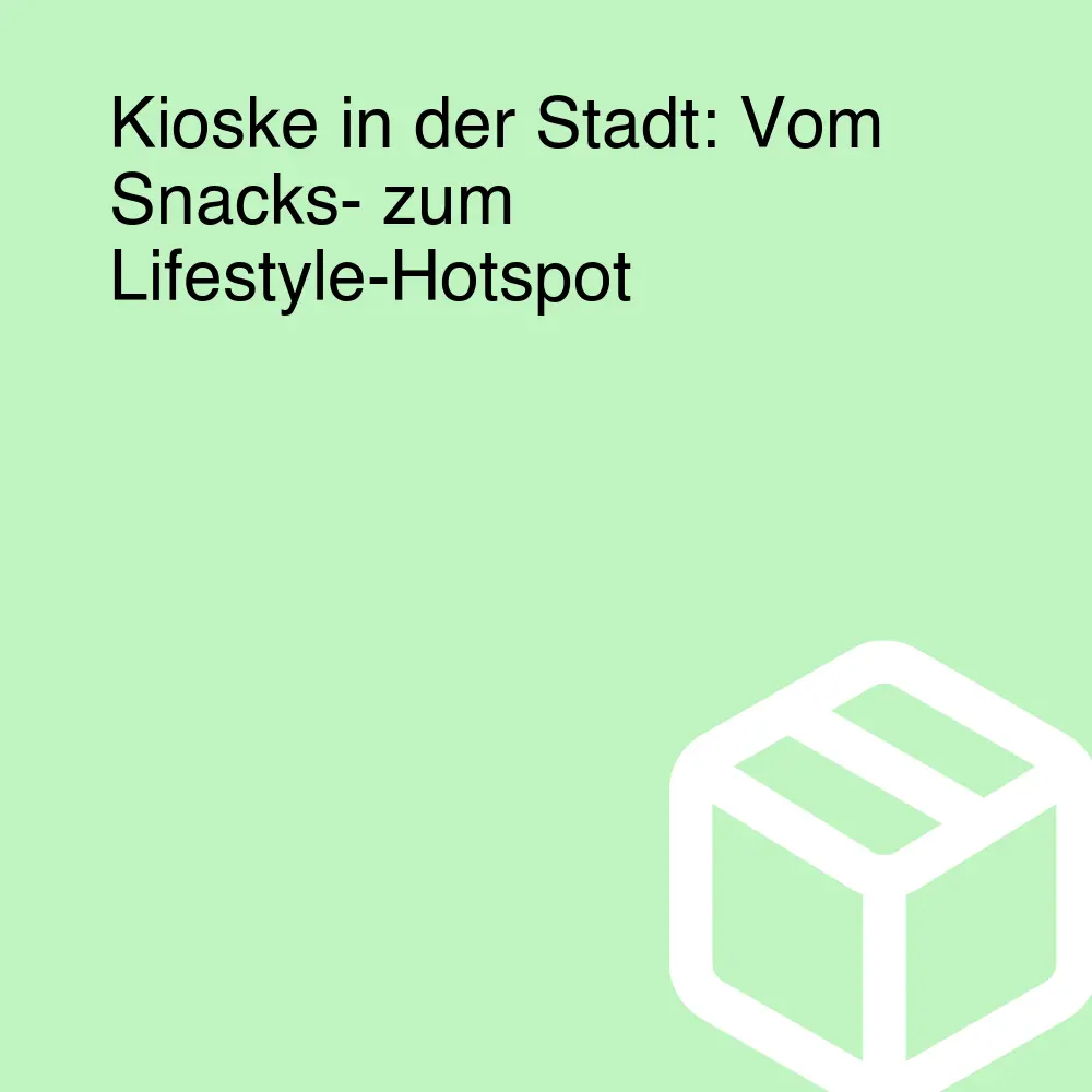 Kioske in der Stadt: Vom Snacks- zum Lifestyle-Hotspot