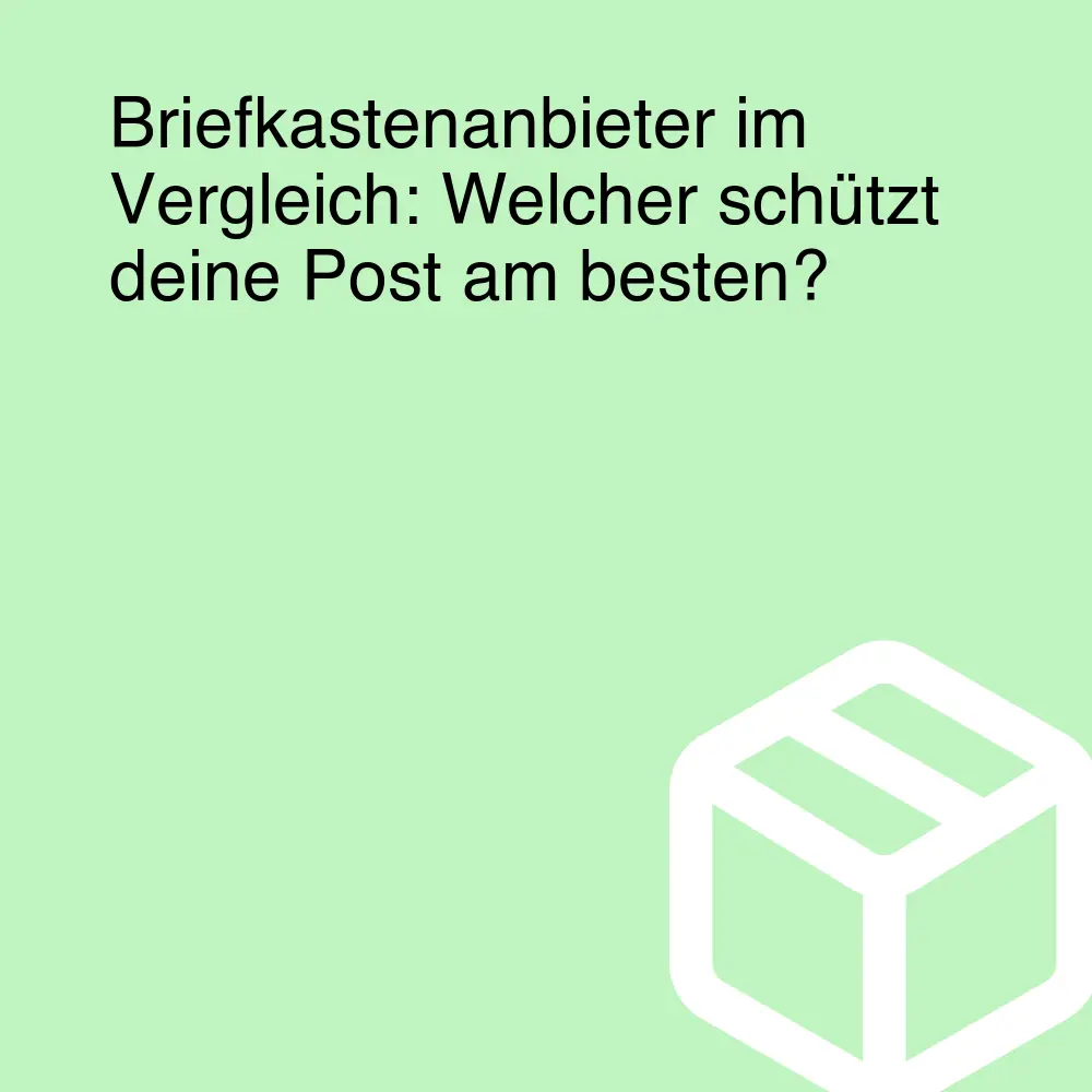 Briefkastenanbieter im Vergleich: Welcher schützt deine Post am besten?