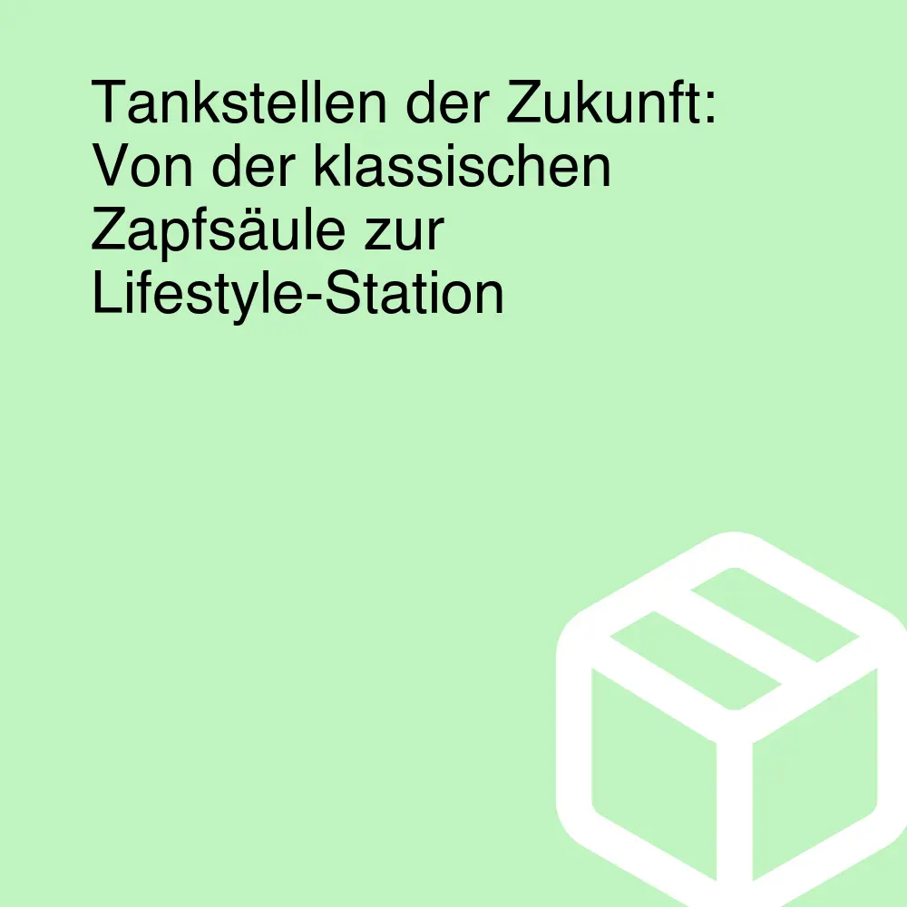 Tankstellen der Zukunft: Von der klassischen Zapfsäule zur Lifestyle-Station