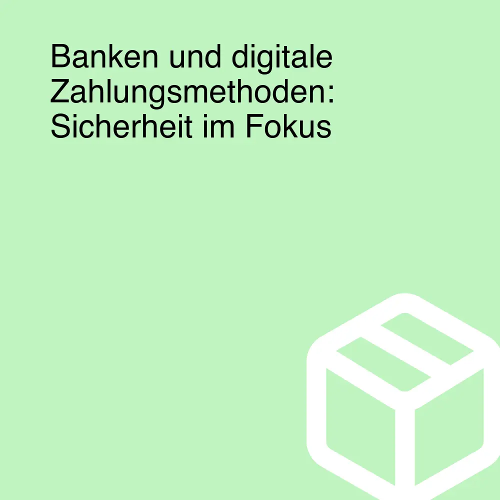 Banken und digitale Zahlungsmethoden: Sicherheit im Fokus