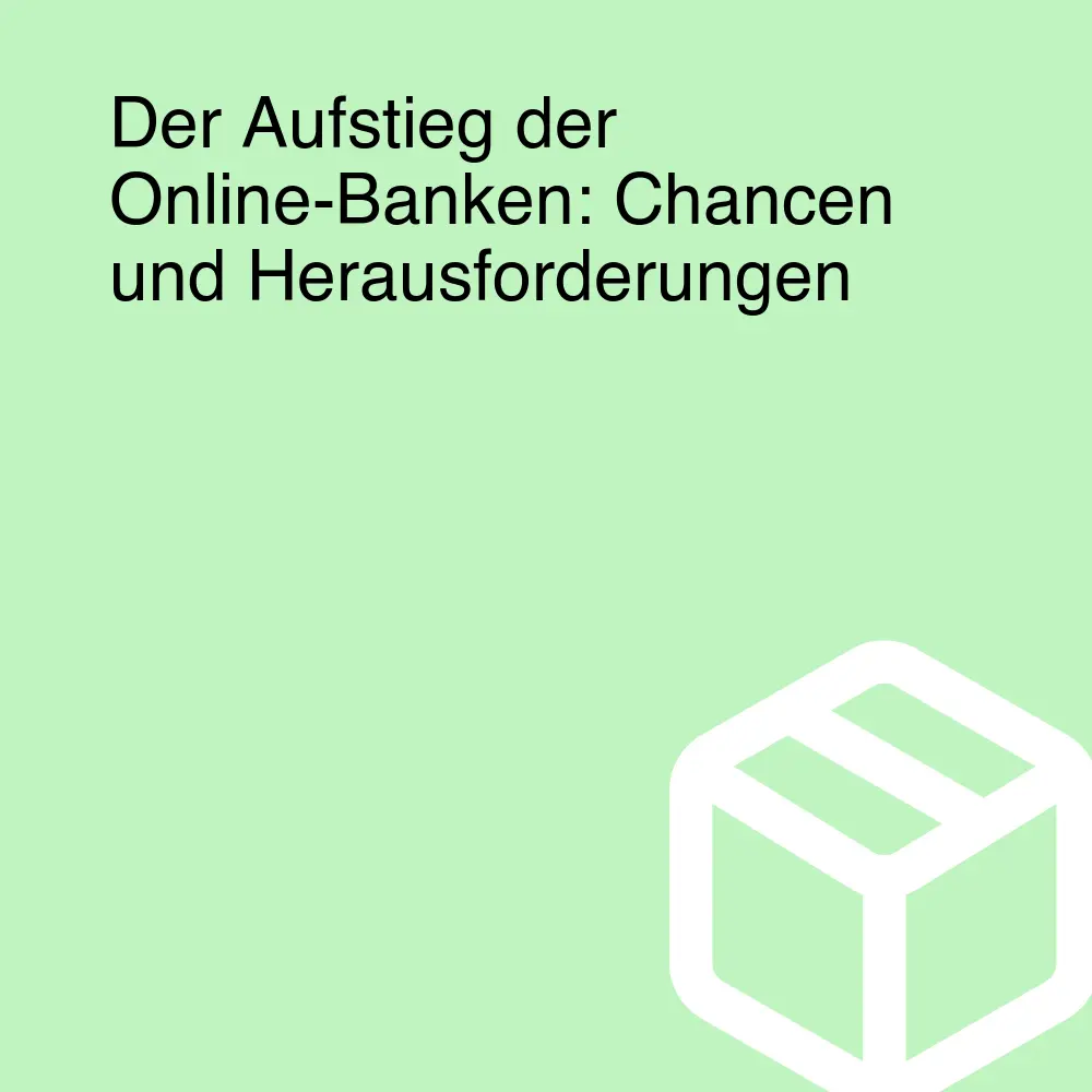 Der Aufstieg der Online-Banken: Chancen und Herausforderungen