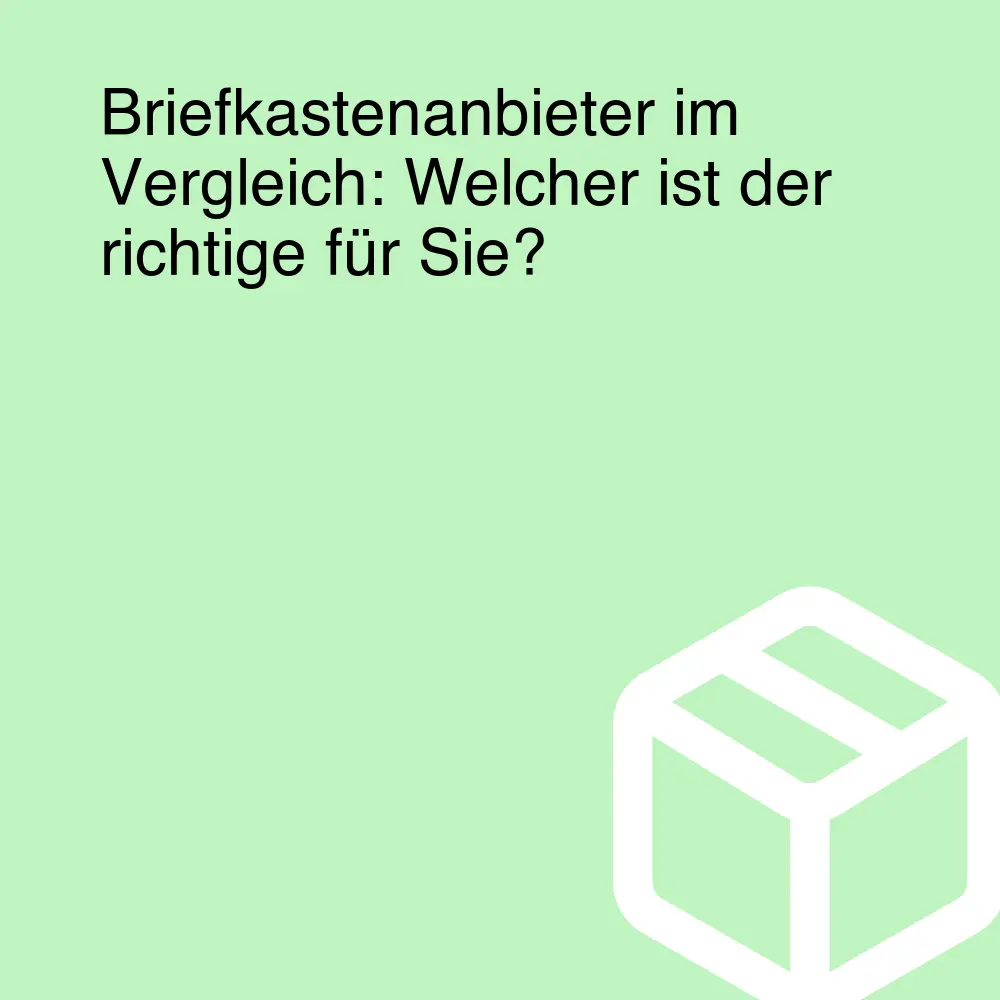 Briefkastenanbieter im Vergleich: Welcher ist der richtige für Sie?