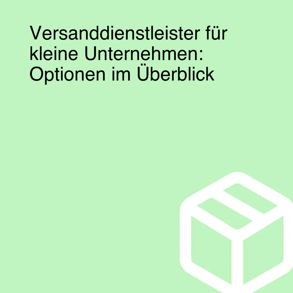 Versanddienstleister für kleine Unternehmen: Optionen im Überblick